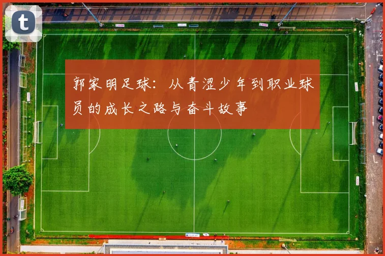 郭家明足球：从青涩少年到职业球员的成长之路与奋斗故事